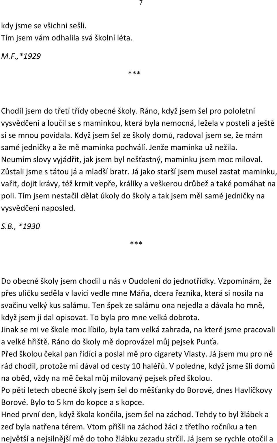 Když jsem šel ze školy domů, radoval jsem se, že mám samé jedničky a že mě maminka pochválí. Jenže maminka už nežila. Neumím slovy vyjádřit, jak jsem byl nešťastný, maminku jsem moc miloval.