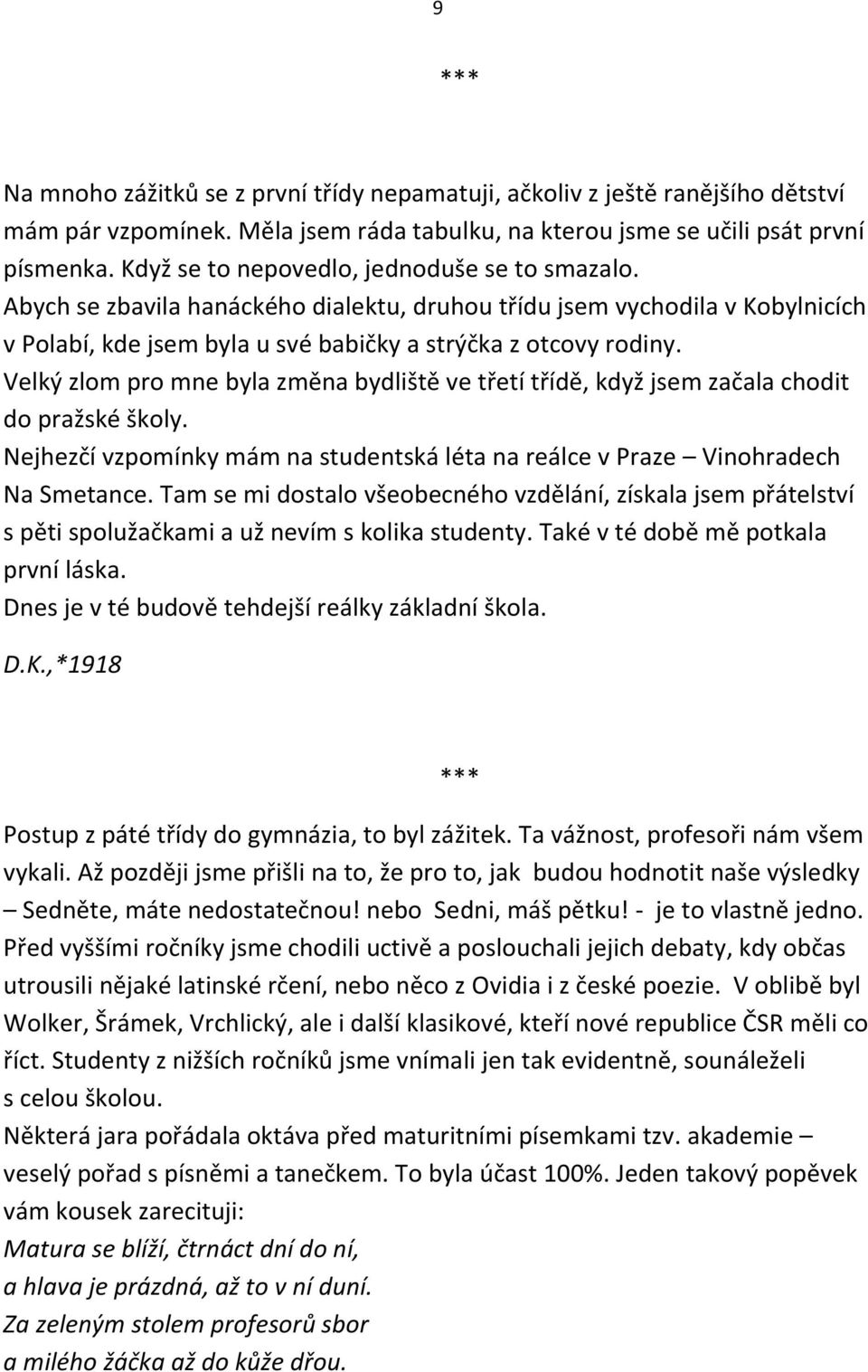 Velký zlom pro mne byla změna bydliště ve třetí třídě, když jsem začala chodit do pražské školy. Nejhezčí vzpomínky mám na studentská léta na reálce v Praze Vinohradech Na Smetance.