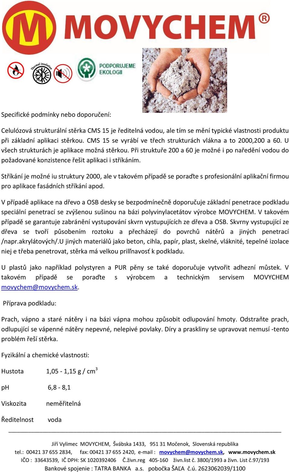 Při struktuře 200 a 60 je možné i po naředění vodou do požadované konzistence řešit aplikaci i stříkáním.