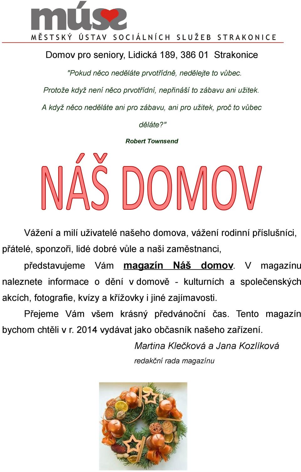 " Robert Townsend Vážení a milí uživatelé našeho domova, vážení rodinní příslušníci, přátelé, sponzoři, lidé dobré vůle a naši zaměstnanci, představujeme Vám magazín Náš