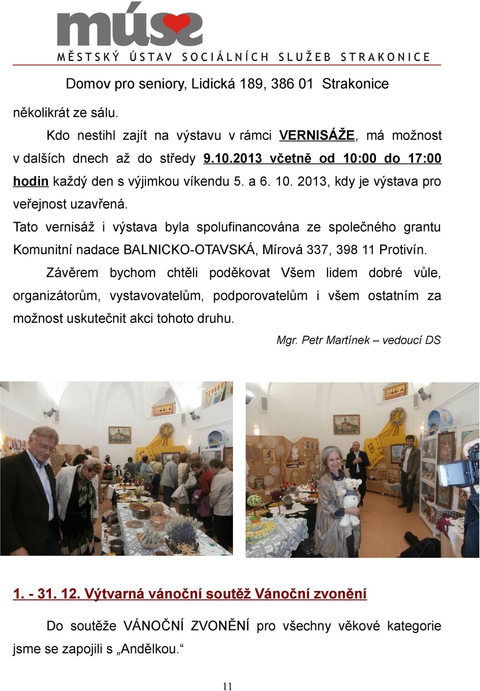 Tato vernisáž i výstava byla spolufinancována ze společného grantu Komunitní nadace BALNICKO-OTAVSKÁ, Mírová 337, 398 11 Protivín.
