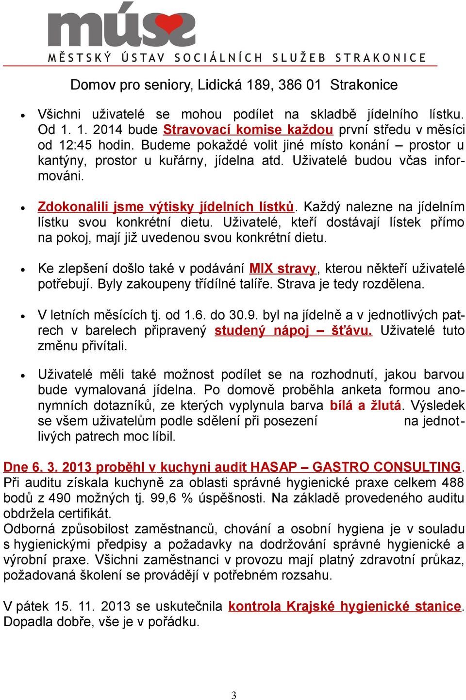 Každý nalezne na jídelním lístku svou konkrétní dietu. Uživatelé, kteří dostávají lístek přímo na pokoj, mají již uvedenou svou konkrétní dietu.