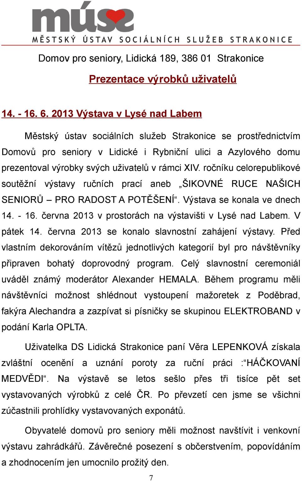 XIV. ročníku celorepublikové soutěžní výstavy ručních prací aneb ŠIKOVNÉ RUCE NAŠICH SENIORŮ PRO RADOST A POTĚŠENÍ. Výstava se konala ve dnech 14. - 16.