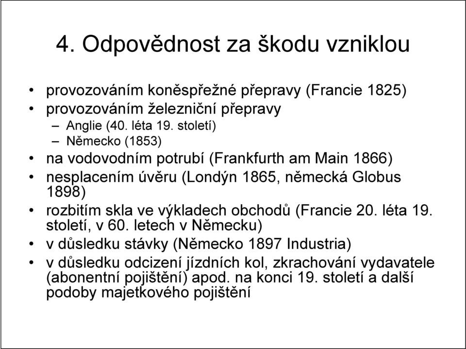 století) Německo (1853) na vodovodním potrubí (Frankfurth am Main 1866) nesplacením úvěru (Londýn 1865, německá Globus 1898) rozbitím