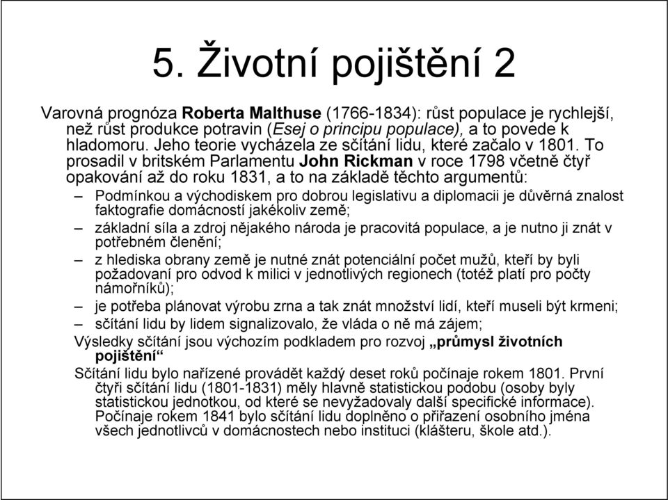 To prosadil v britském Parlamentu John Rickman v roce 1798 včetně čtyř opakování až do roku 1831, a to na základě těchto argumentů: Podmínkou a východiskem pro dobrou legislativu a diplomacii je