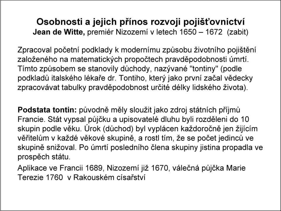 Tontiho, který jako první začal vědecky zpracovávat tabulky pravděpodobnost určité délky lidského života). Podstata tontin: původně měly sloužit jako zdroj státních příjmů Francie.