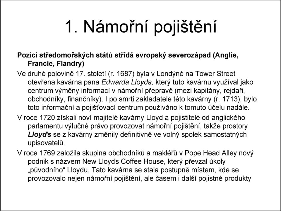 finančníky). I po smrti zakladatele této kavárny (r. 1713), bylo toto informační a pojišťovací centrum používáno k tomuto účelu nadále.