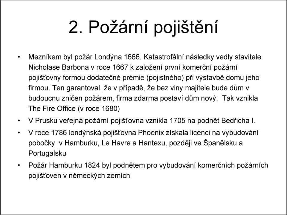 firmou. Ten garantoval, že v případě, že bez viny majitele bude dům v budoucnu zničen požárem, firma zdarma postaví dům nový.