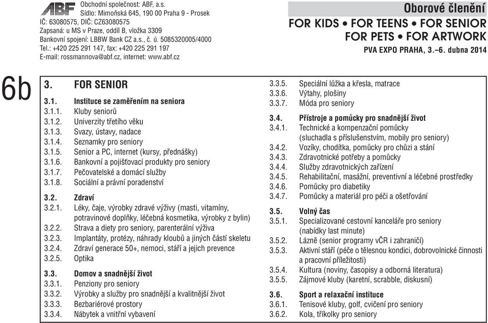2.2. Strava a diety pro seniory, parenterální výživa 3.2.3. Implantáty, protézy, náhrady kloubů a jiných částí skeletu 3.2.4. Zdraví generace 50+, nemoci, stáří a jejich prevence 3.2.5. Optika 3.3. Domov a snadnější život 3.