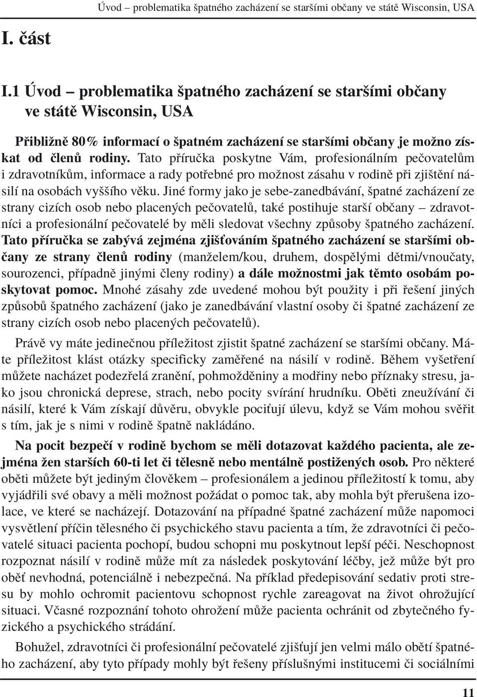 Tato p ÌruËka poskytne V m, profesion lnìm peëovatel m i zdravotnìk m, informace a rady pot ebnè pro moûnost z sahu v rodinï p i zjiötïnì n - silì na osob ch vyööìho vïku.