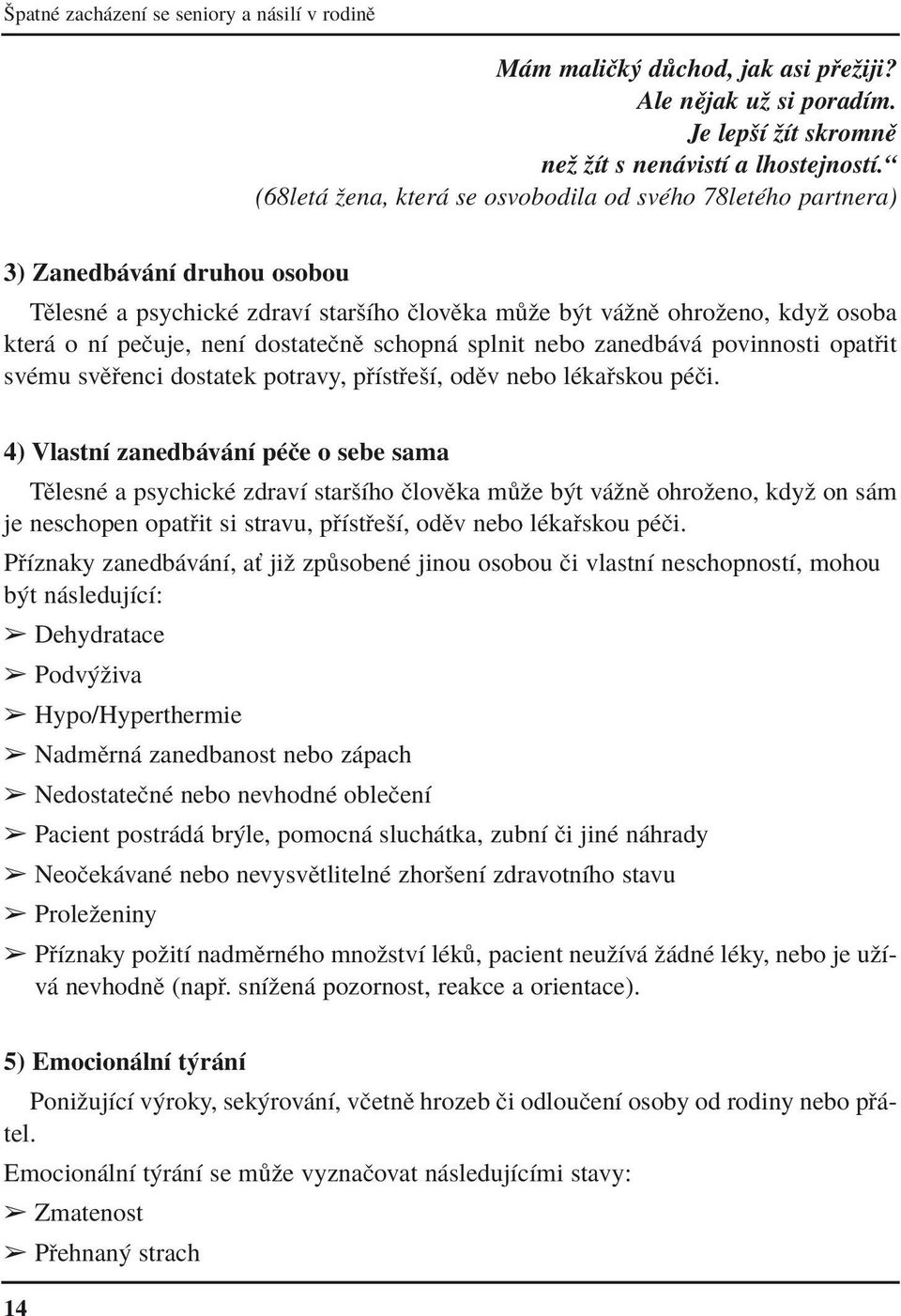 dostateënï schopn splnit nebo zanedb v povinnosti opat it svèmu svï enci dostatek potravy, p Ìst eöì, odïv nebo lèka skou pèëi.