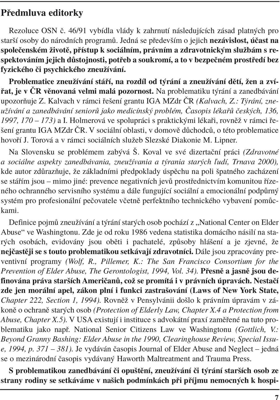 edì bez fyzickèho Ëi psychickèho zneuûìv nì. Problematice zneuûìv nì st Ì, na rozdìl od t r nì a zneuûìv nì dïtì, ûen a zvì- at, je v»r vïnovan velmi mal pozornost.