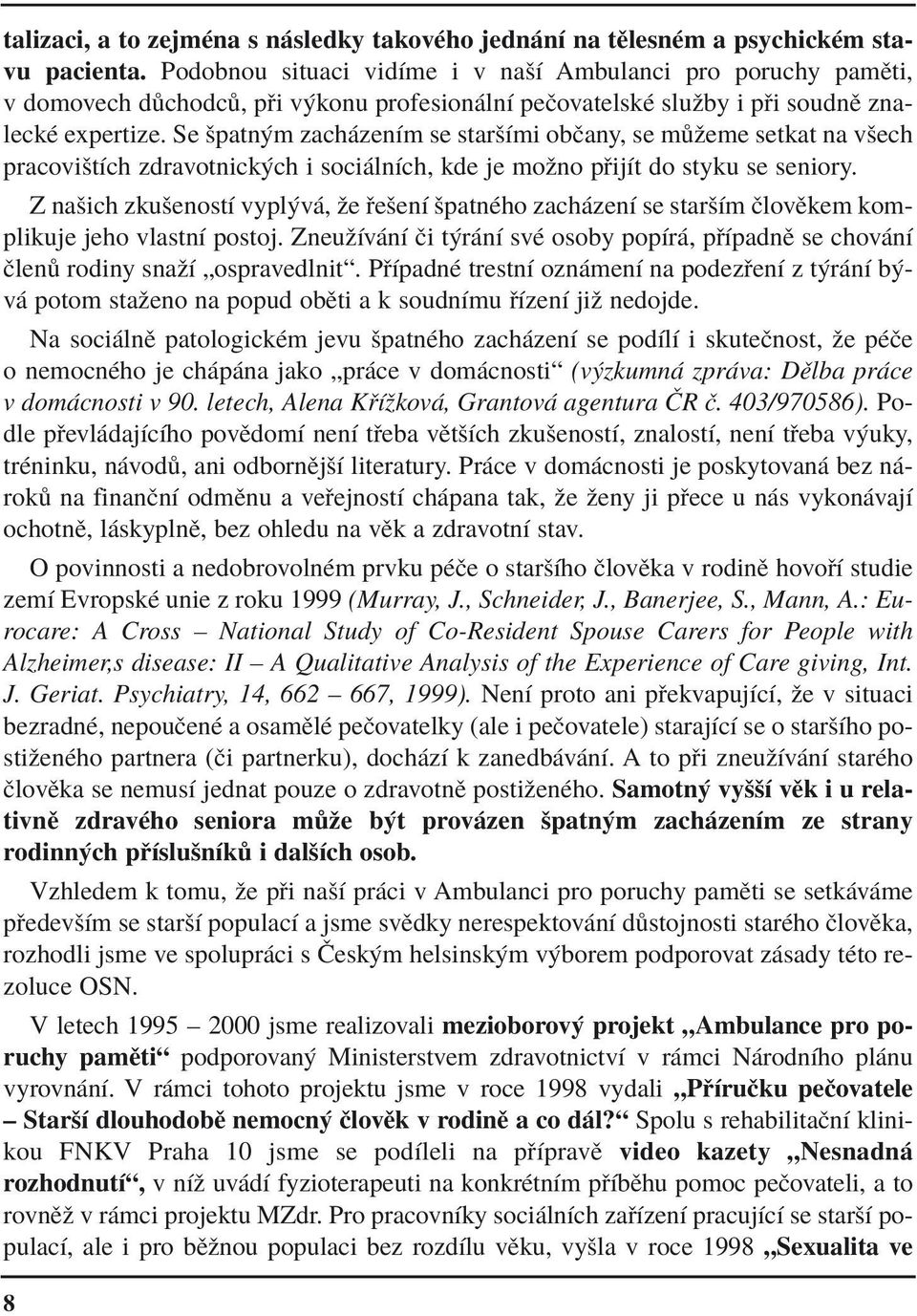 Se öpatn m zach zenìm se staröìmi obëany, se m ûeme setkat na vöech pracoviötìch zdravotnick ch i soci lnìch, kde je moûno p ijìt do styku se seniory.