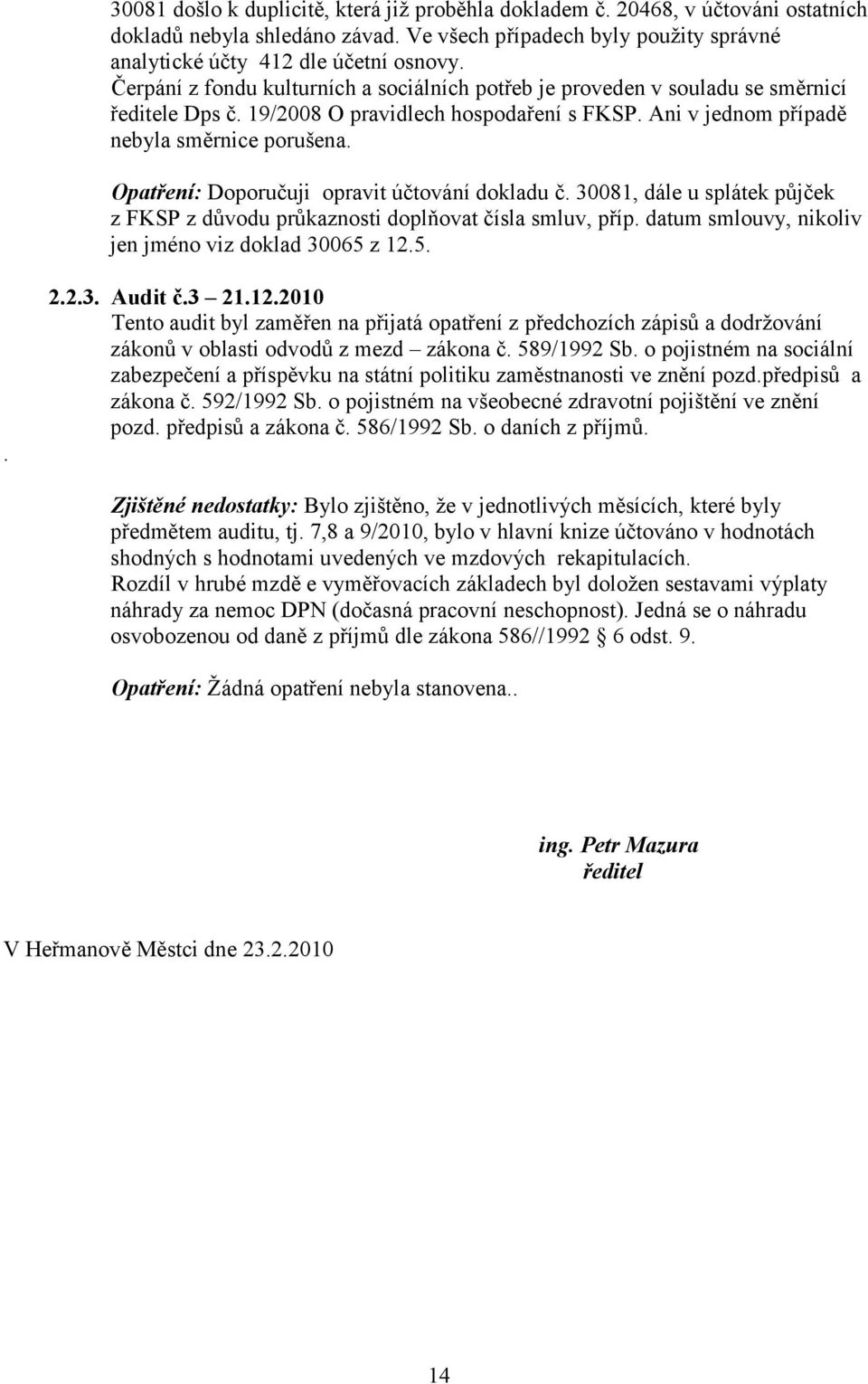 Opatření: Doporučuji opravit účtování dokladu č. 381, dále u splátek půjček z FKSP z důvodu průkaznosti doplňovat čísla smluv, příp. datum smlouvy, nikoliv jen jméno viz doklad 365 z 12.5.. 2.2.3. Audit č.