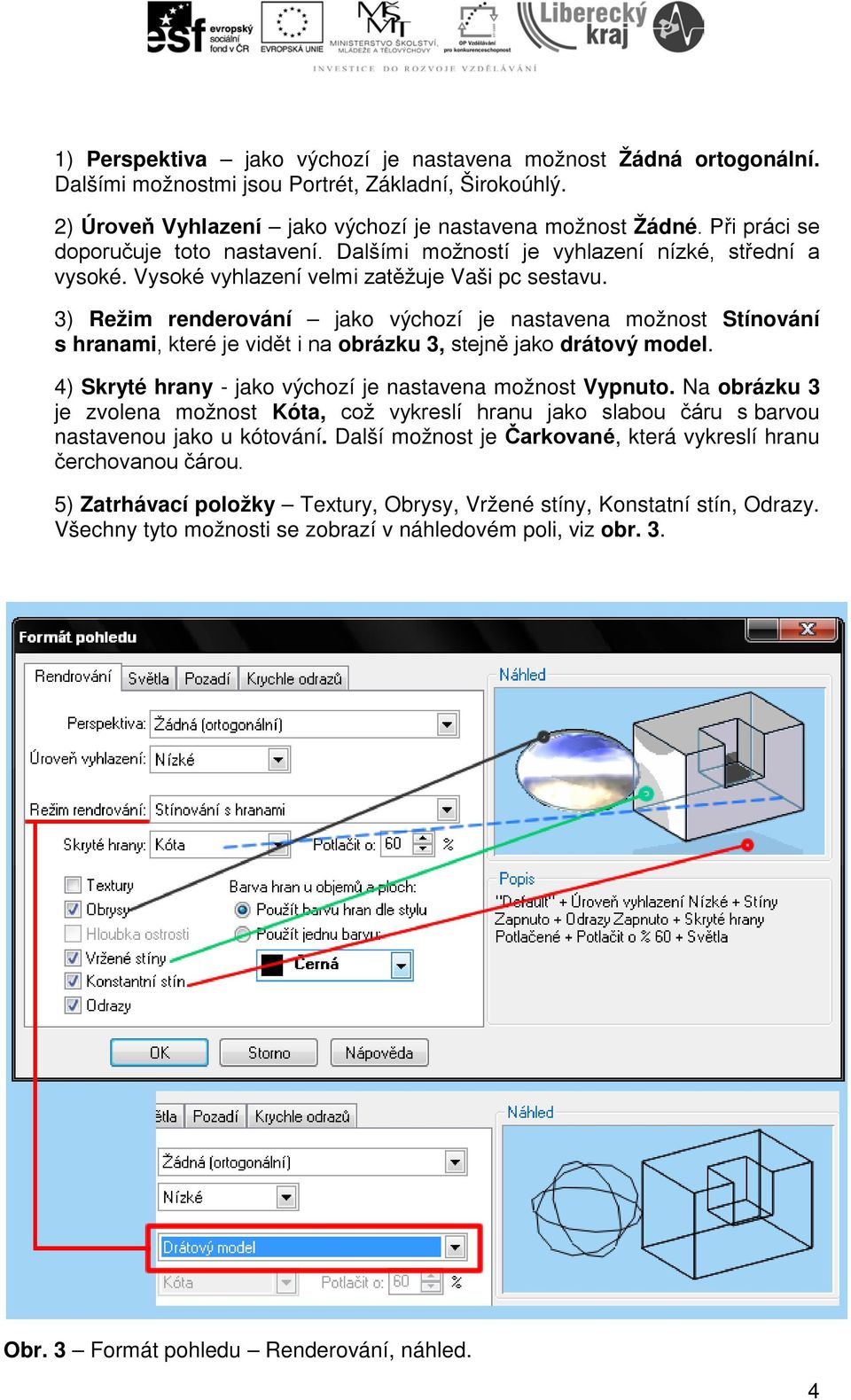 3) Režim renderování jako výchozí je nastavena možnost Stínování s hranami, které je vidět i na obrázku 3, stejně jako drátový model. 4) Skryté hrany - jako výchozí je nastavena možnost Vypnuto.