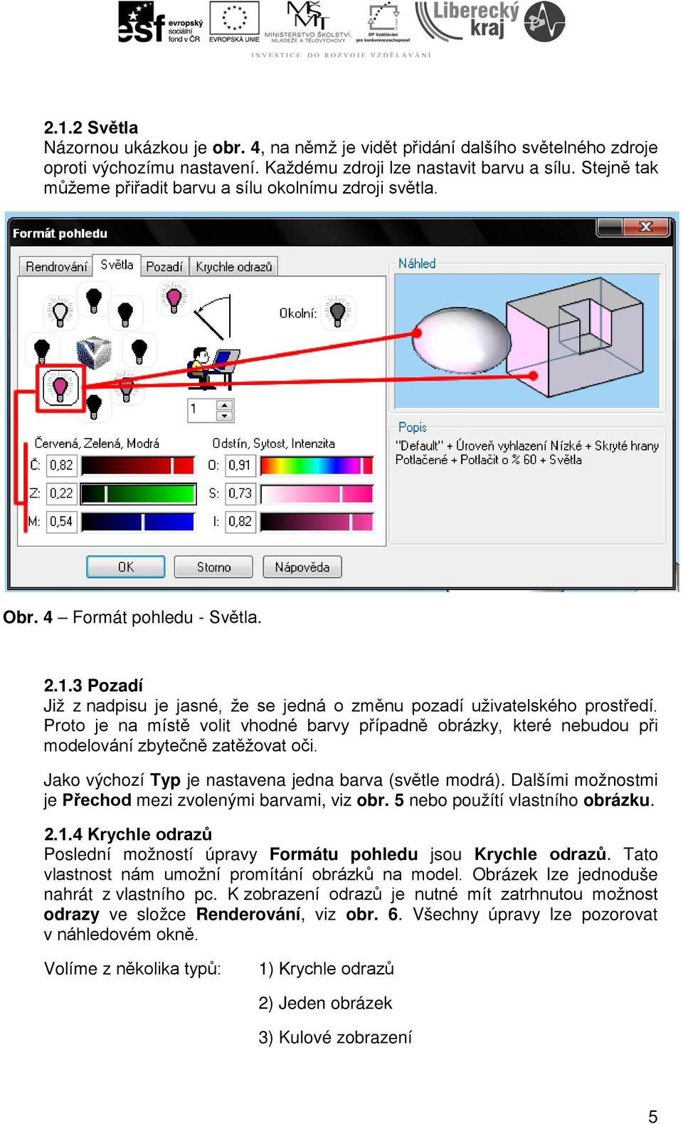 Proto je na místě volit vhodné barvy případně obrázky, které nebudou při modelování zbytečně zatěžovat oči. Jako výchozí Typ je nastavena jedna barva (světle modrá).