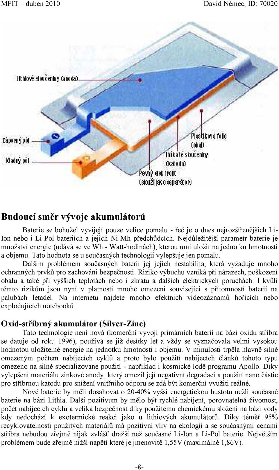 Dalším problémem současných baterií jej jejich nestabilita, která vyžaduje mnoho ochranných prvků pro zachování bezpečnosti.