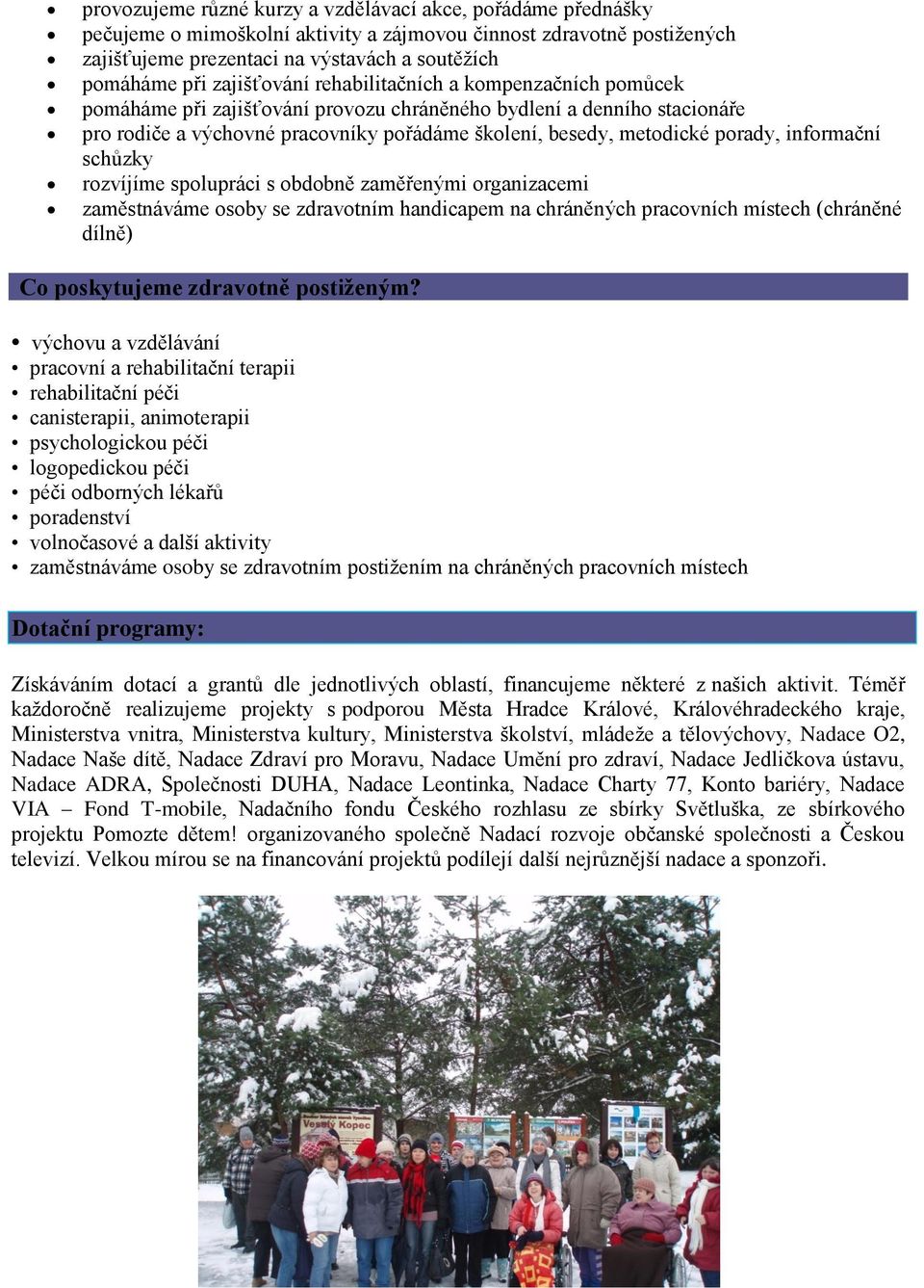 porady, informační schůzky rozvíjíme spolupráci s obdobně zaměřenými organizacemi zaměstnáváme osoby se zdravotním handicapem na chráněných pracovních místech (chráněné dílně) Co poskytujeme