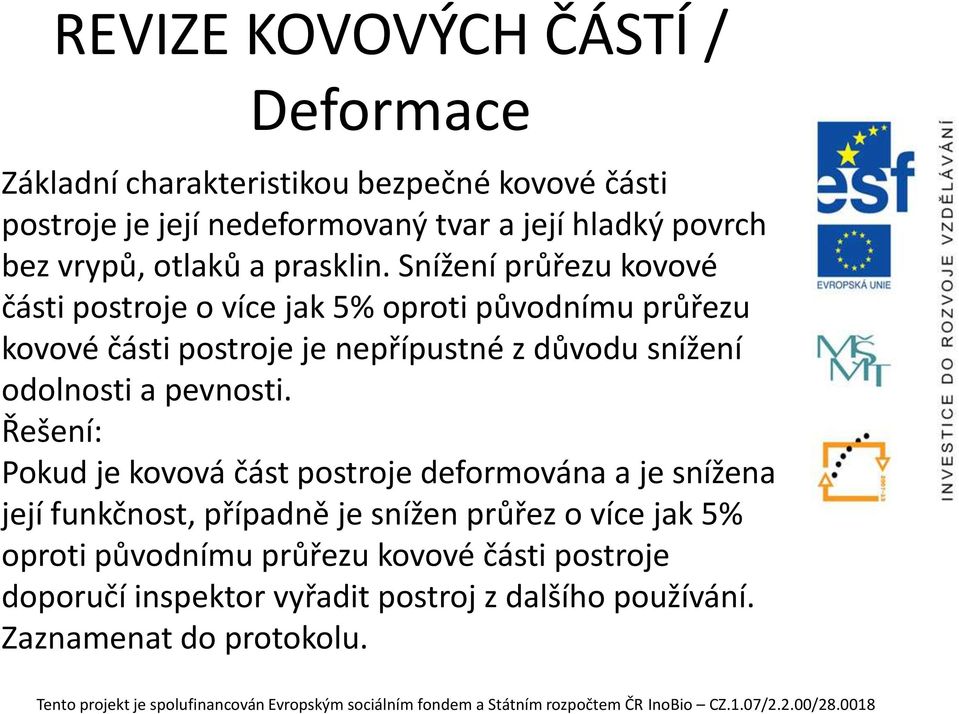 Snížení průřezu kovové části postroje o více jak 5% oproti původnímu průřezu kovové části postroje je nepřípustné z důvodu snížení odolnosti