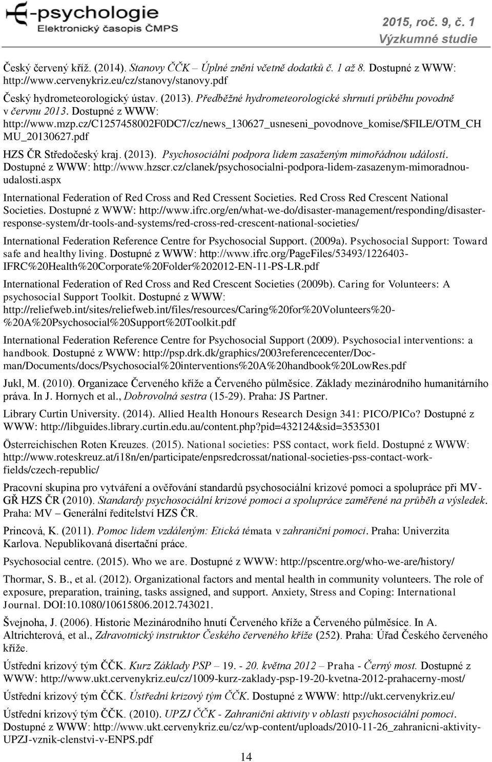 pdf HZS ČR Středočeský kraj. (2013). Psychosociální podpora lidem zasaženým mimořádnou událostí. Dostupné z WWW: http://www.hzscr.cz/clanek/psychosocialni-podpora-lidem-zasazenym-mimoradnouudalosti.