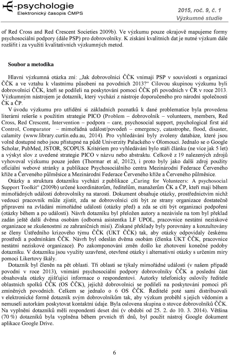 Soubor a metodika Hlavní výzkumná otázka zní: Jak dobrovolníci ČČK vnímají PSP v souvislosti s organizací ČČK a ve vztahu k vlastnímu působení na povodních 2013?