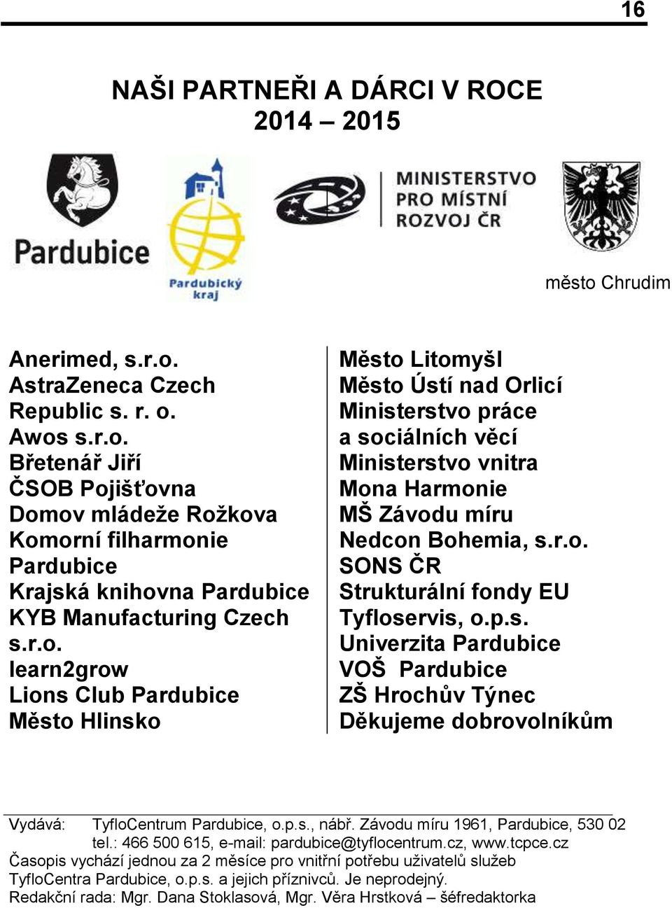 p.s. Univerzita Pardubice VOŠ Pardubice ZŠ Hrochův Týnec Děkujeme dobrovolníkům Vydává: TyfloCentrum Pardubice, o.p.s., nábř. Závodu míru 1961, Pardubice, 530 02 tel.