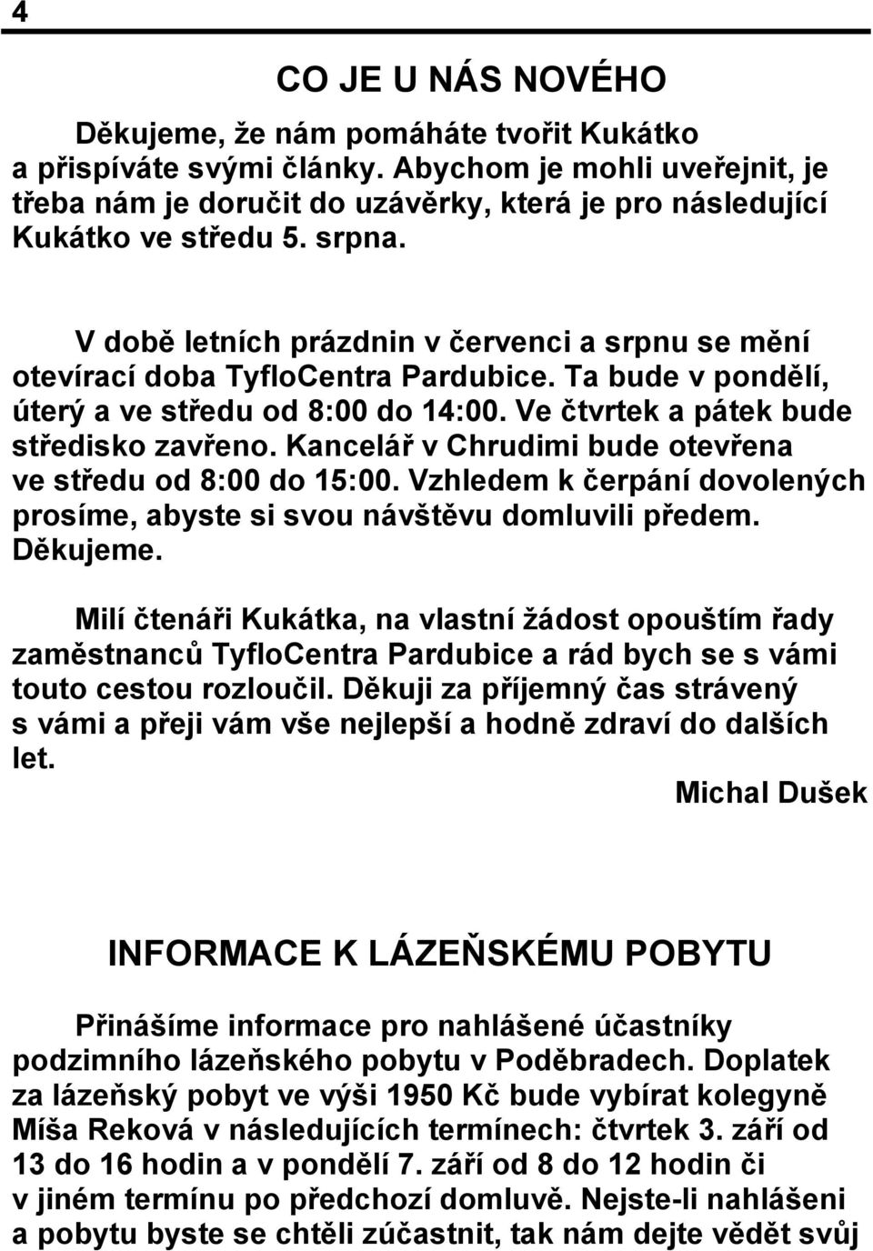 Kancelář v Chrudimi bude otevřena ve středu od 8:00 do 15:00. Vzhledem k čerpání dovolených prosíme, abyste si svou návštěvu domluvili předem. Děkujeme.