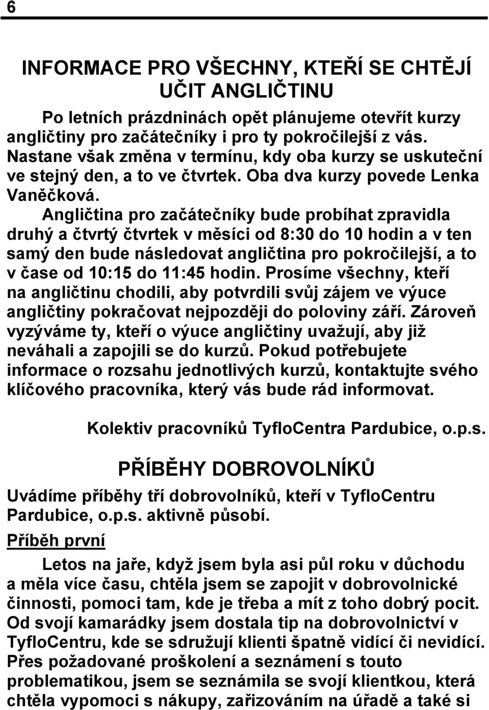 Angličtina pro začátečníky bude probíhat zpravidla druhý a čtvrtý čtvrtek v měsíci od 8:30 do 10 hodin a v ten samý den bude následovat angličtina pro pokročilejší, a to v čase od 10:15 do 11:45