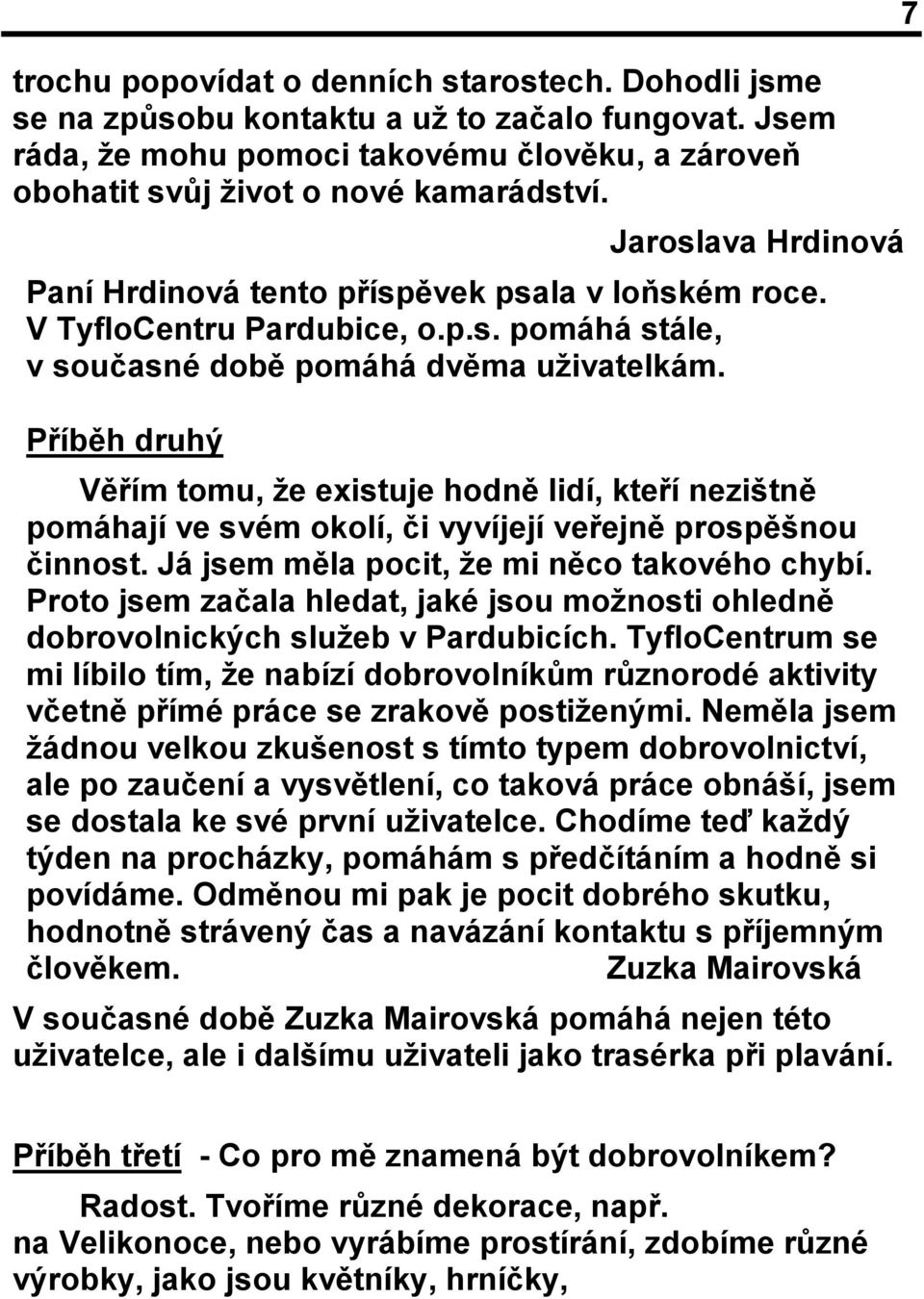 Příběh druhý Věřím tomu, že existuje hodně lidí, kteří nezištně pomáhají ve svém okolí, či vyvíjejí veřejně prospěšnou činnost. Já jsem měla pocit, že mi něco takového chybí.