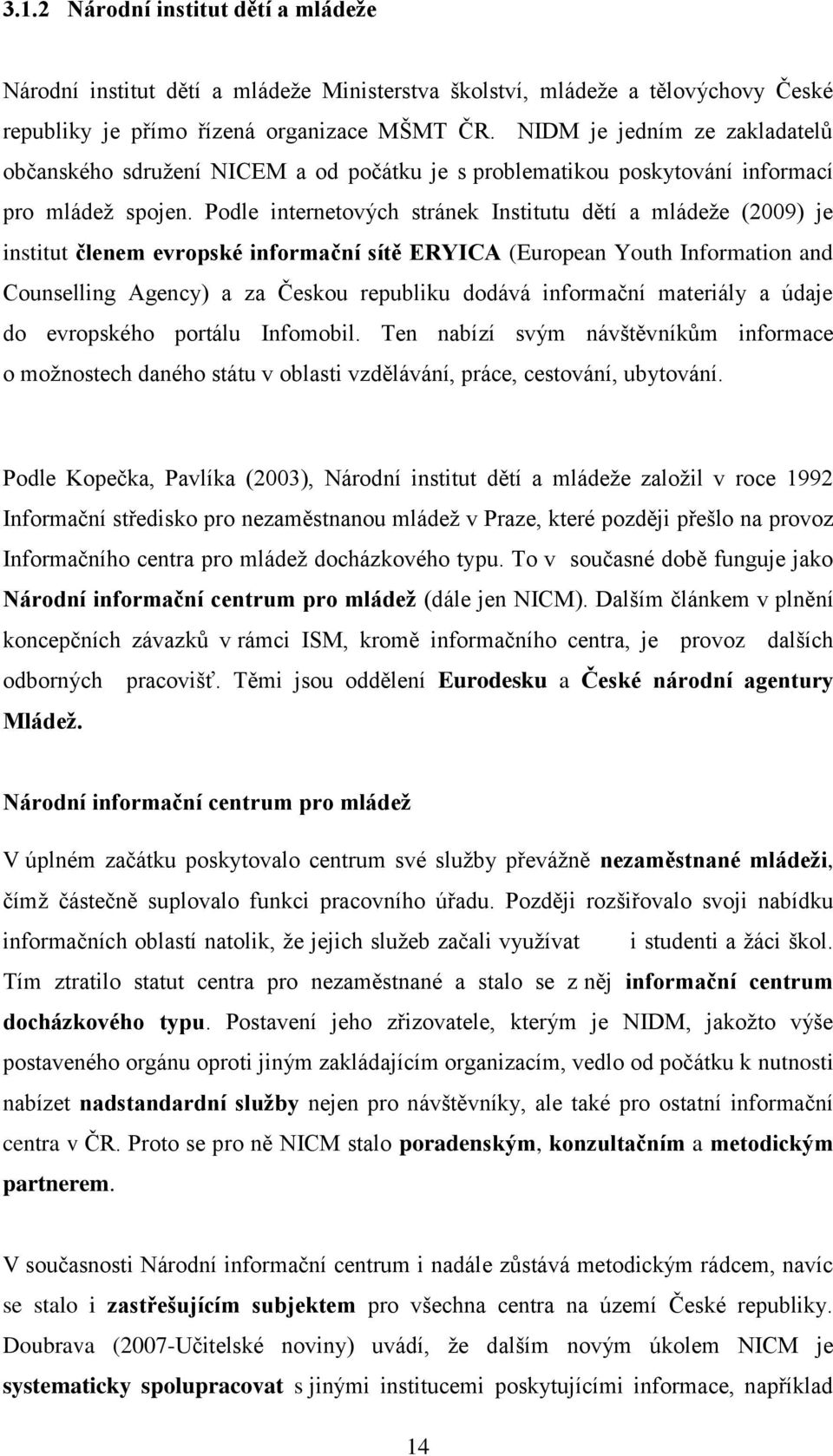 Podle internetových stránek Institutu dětí a mládeţe (2009) je institut členem evropské informační sítě ERYICA (European Youth Information and Counselling Agency) a za Českou republiku dodává