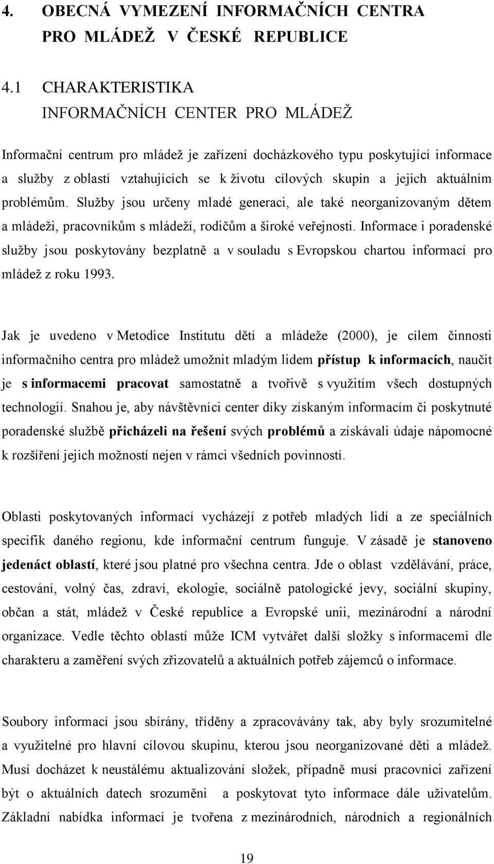 aktuálním problémům. Sluţby jsou určeny mladé generaci, ale také neorganizovaným dětem a mládeţi, pracovníkům s mládeţí, rodičům a široké veřejnosti.