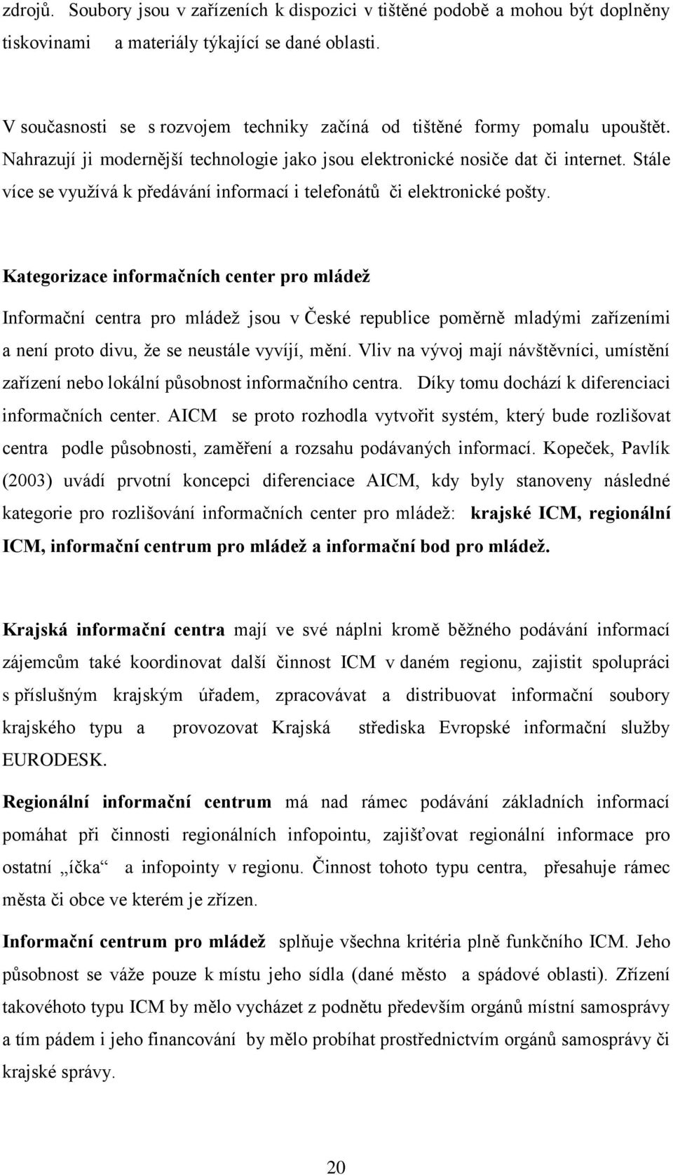 Stále více se vyuţívá k předávání informací i telefonátů či elektronické pošty.