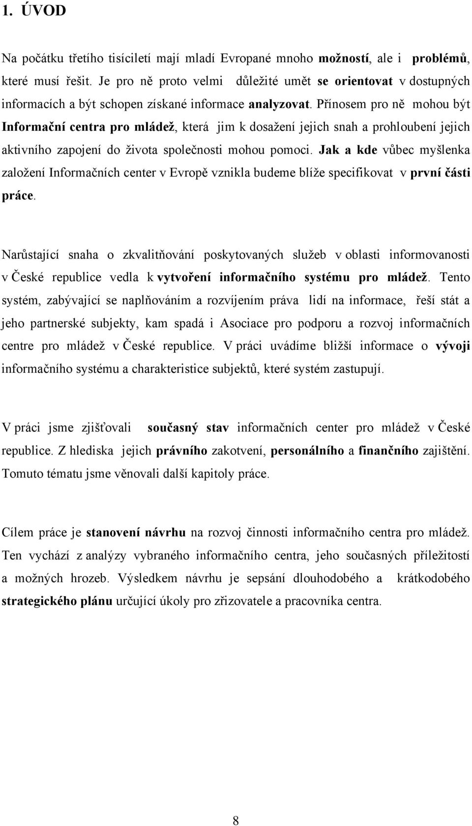 Přínosem pro ně mohou být Informační centra pro mládež, která jim k dosažení jejich snah a prohloubení jejich aktivního zapojení do života společnosti mohou pomoci.