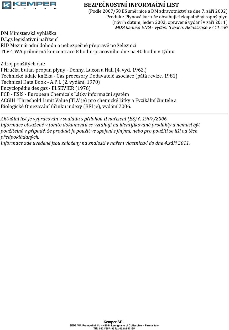 vydání, 1970) Encyclopédie des gaz - ELSEVIER (1976) ECB - ESIS - European Chemicals Látky informační systém ACGIH "Threshold Limit Value (TLV je) pro chemické látky a Fyzikální činitele a Biologické