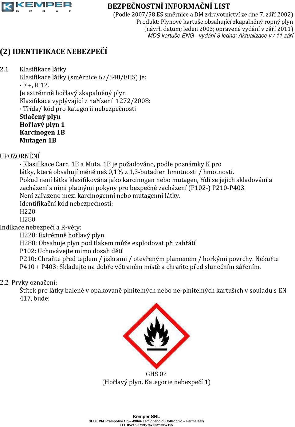 LIST UPOZORNĚNÍ Klasifikace Carc. 1B a Muta. 1B je požadováno, podle poznámky K pro látky, které obsahují méně než 0,1% z 1,3-butadien hmotnosti / hmotnosti.