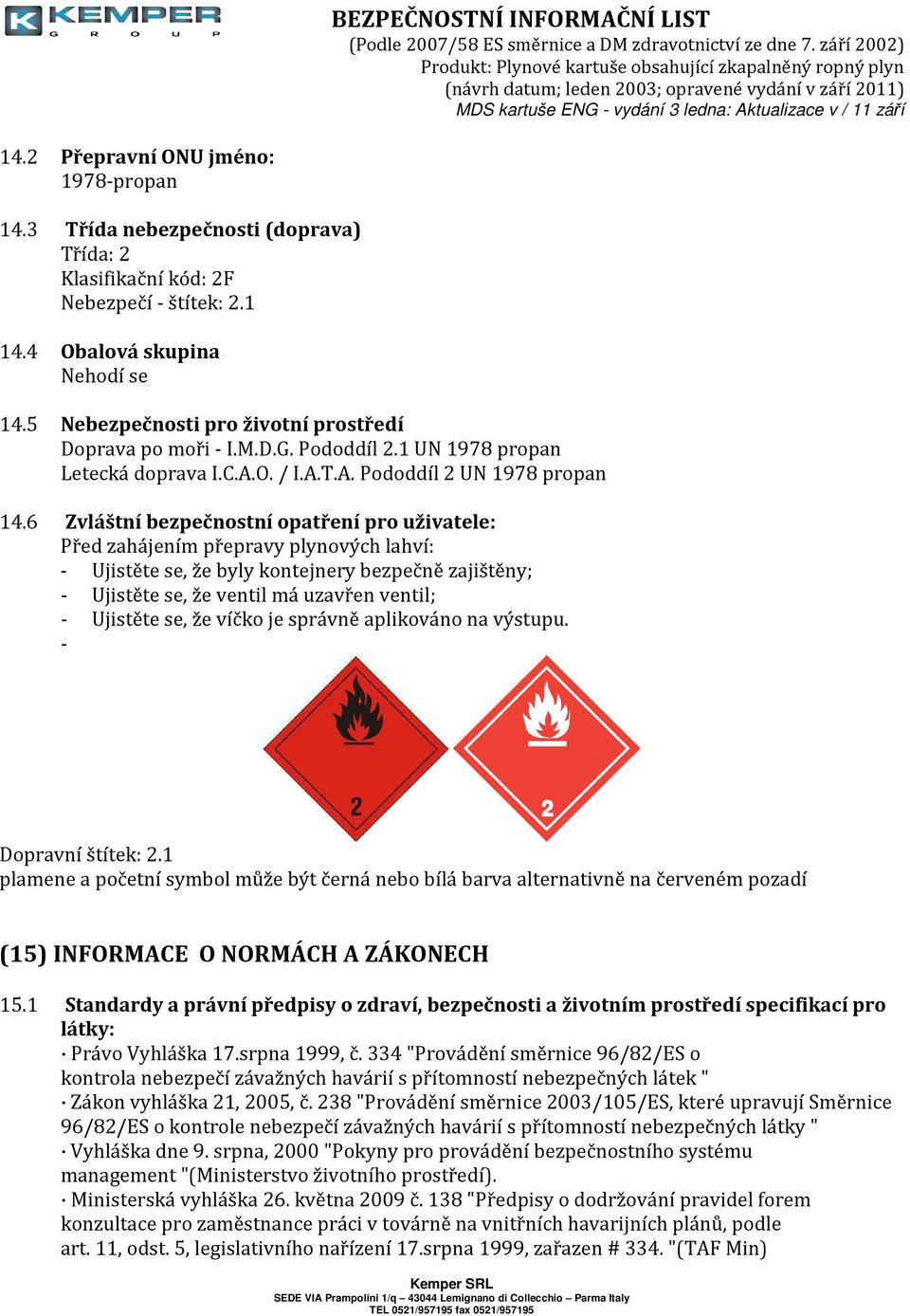 6 Zvláštní bezpečnostní opatření pro uživatele: Před zahájením přepravy plynových lahví: - Ujistěte se, že byly kontejnery bezpečně zajištěny; - Ujistěte se, že ventil má uzavřen ventil; - Ujistěte