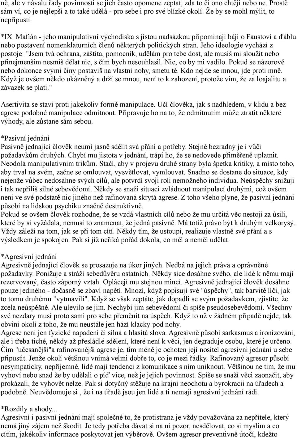 Jeho ideologie vychází z postoje: "Jsem tvá ochrana, záštita, pomocník, udělám pro tebe dost, ale musíš mi sloužit nebo přinejmenším nesmíš dělat nic, s čím bych nesouhlasil. Nic, co by mi vadilo.