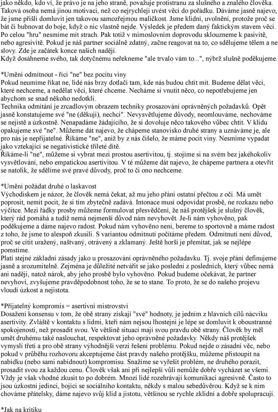 Výsledek je předem daný faktickým stavem věci. Po celou "hru" nesmíme mít strach. Pak totiž v mimoslovním doprovodu sklouzneme k pasivitě, nebo agresivitě.