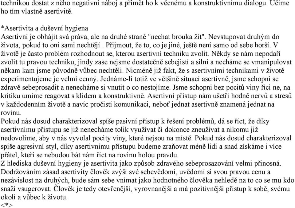 Přijmout, že to, co je jiné, ještě není samo od sebe horší. V životě je často problém rozhodnout se, kterou asertivní techniku zvolit.