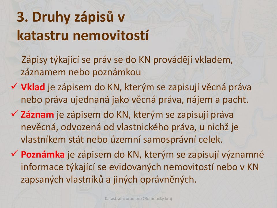 Záznam je zápisem do KN, kterým se zapisují práva nevěcná, odvozená od vlastnického práva, u nichž je vlastníkem stát nebo územní