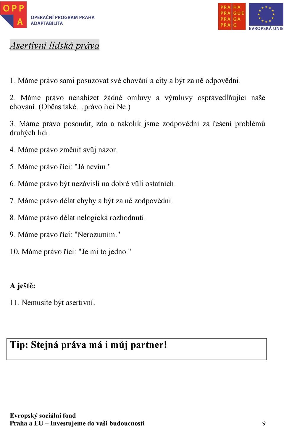 Máme právo říci: "Já nevím." 6. Máme právo být nezávislí na dobré vůli ostatních. 7. Máme právo dělat chyby a být za ně zodpovědní. 8.
