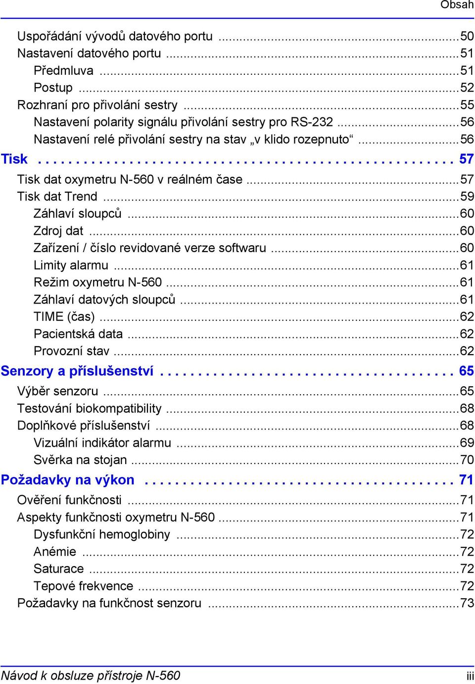 ..59 Záhlaví sloupců...60 Zdroj dat...60 Zařízení / číslo revidované verze softwaru...60 Limity alarmu...61 Režim oxymetru N-560...61 Záhlaví datových sloupců...61 TIME (čas)...62 Pacientská data.