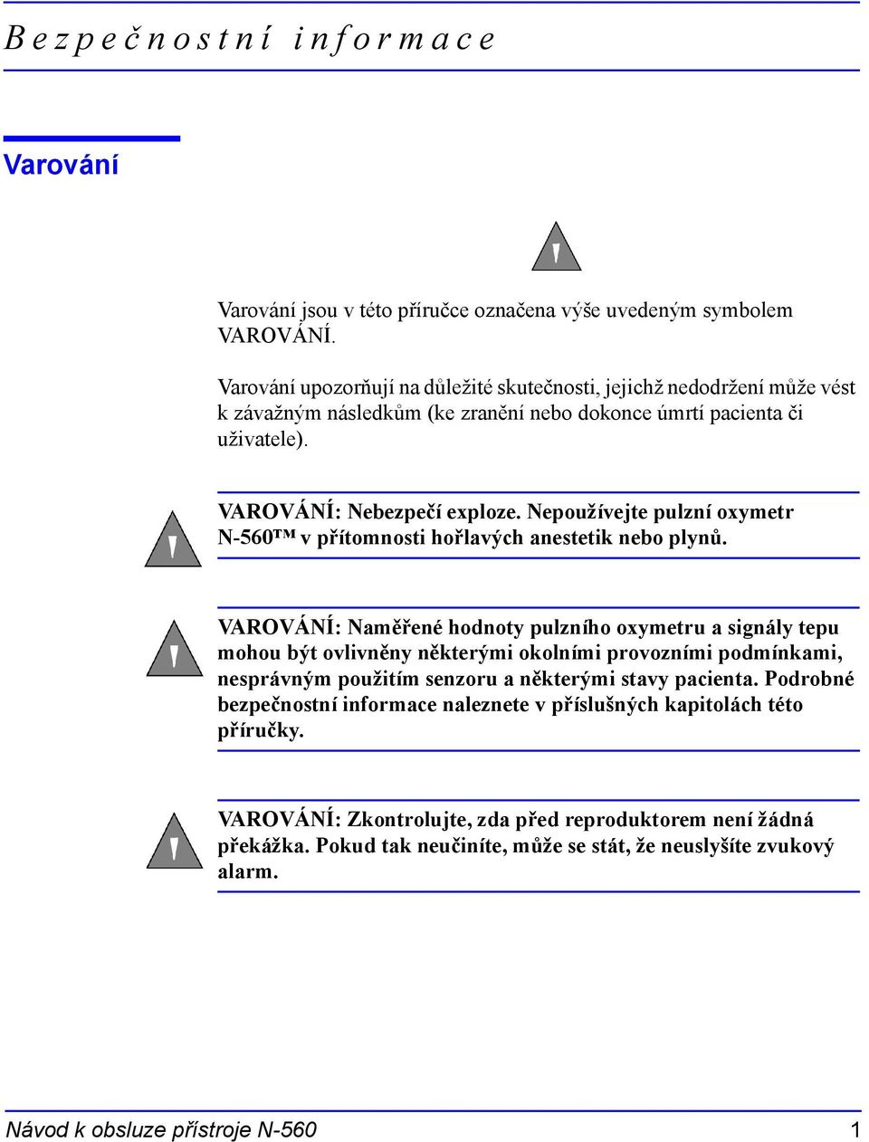 Nepoužívejte pulzní oxymetr N-560 v přítomnosti hořlavých anestetik nebo plynů.