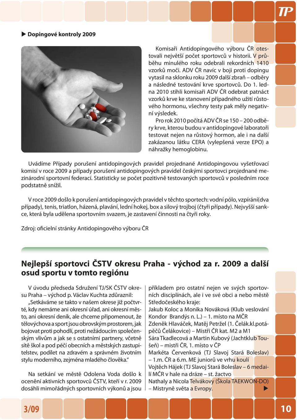 ledna 2010 stihli komisaři ADV ČR odebrat patnáct vzorků krve ke stanovení případného užití růstového hormonu, všechny testy pak měly negativní výsledek.