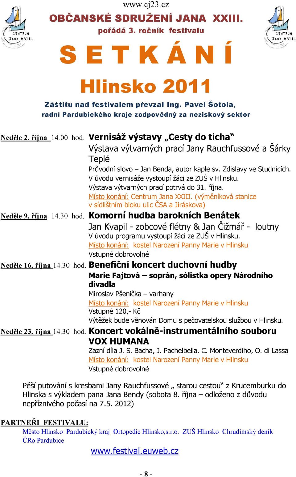 V úvodu vernisáže vystoupí žáci ze ZUŠ v Hlinsku. Výstava výtvarných prací potrvá do 31. října. Místo konání: Centrum Jana XXIII. (výměníková stanice v sídlištním bloku ulic ČSA a Jiráskova) Neděle 9.