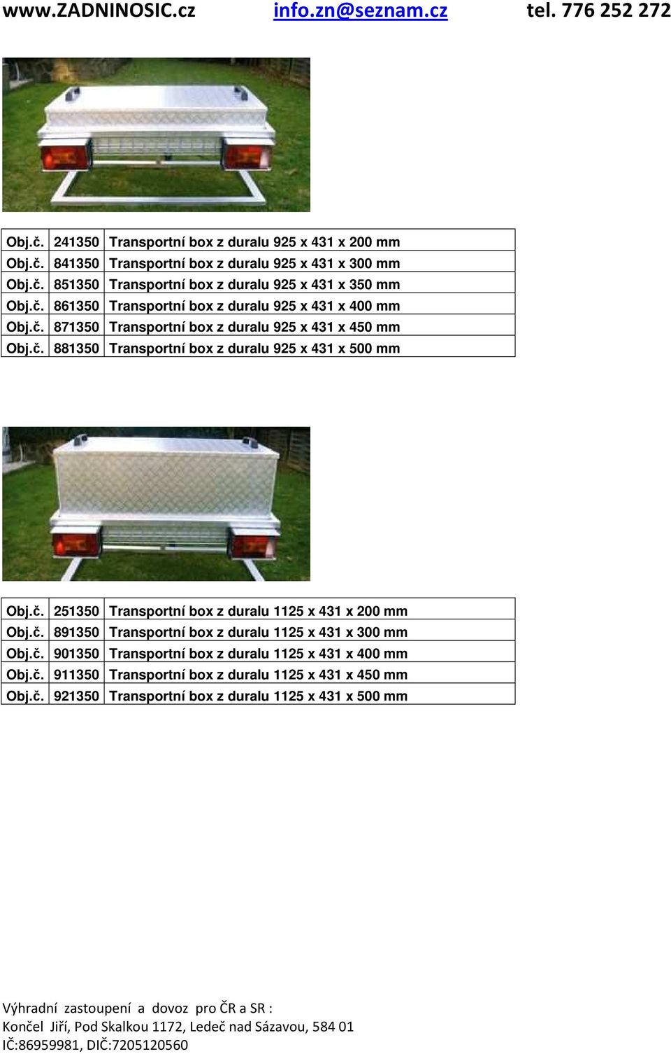 č. 251350 Transportní box z duralu 1125 x 431 x 200 mm Obj.č. 891350 Transportní box z duralu 1125 x 431 x 300 mm Obj.č. 901350 Transportní box z duralu 1125 x 431 x 400 mm Obj.