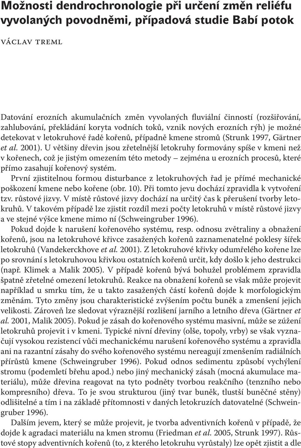 U většiny dřevin jsou zřetelnější letokruhy formovány spíše v kmeni než v kořenech, což je jistým omezením této metody zejména u erozních procesů, které přímo zasahují kořenový systém.