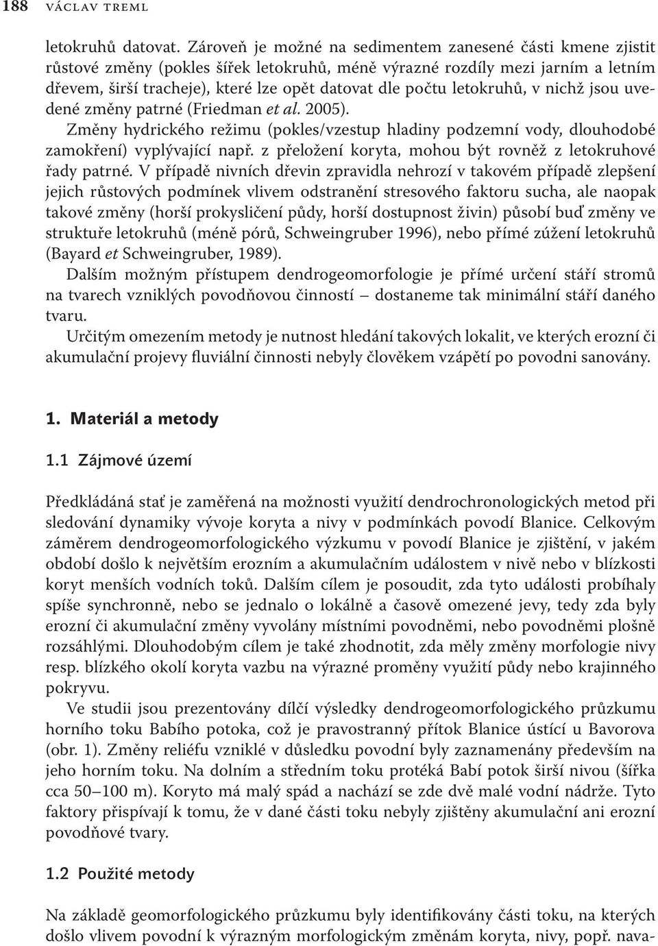 letokruhů, v nichž jsou uvedené změny patrné (Friedman et al. 2005). Změny hydrického režimu (pokles/vzestup hladiny podzemní vody, dlouhodobé zamokření) vyplývající např.