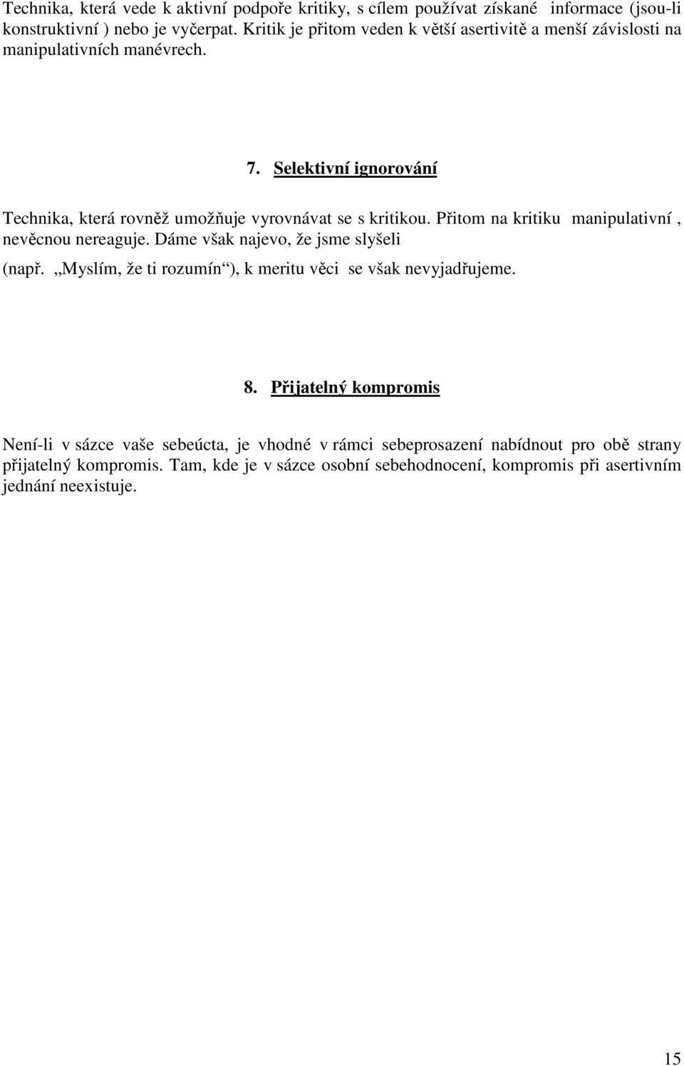 Selektivní ignorování Technika, která rovněž umožňuje vyrovnávat se s kritikou. Přitom na kritiku manipulativní, nevěcnou nereaguje.