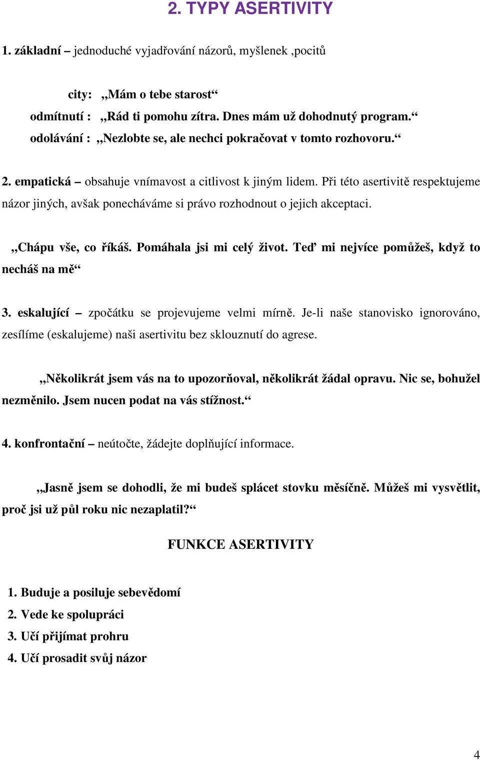 Při této asertivitě respektujeme názor jiných, avšak ponecháváme si právo rozhodnout o jejich akceptaci. Chápu vše, co říkáš. Pomáhala jsi mi celý život.